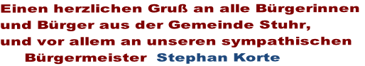 Einen herzlichen Gruß an alle Bürgerinnen  und Bürger aus der Gemeinde Stuhr,  und vor allem an unseren sympathischen       Bürgermeister  Stephan Korte