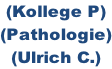 (Kollege P) (Pathologie) (Ulrich C.)