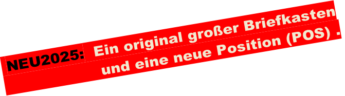 NEU2025:  Ein original großer Briefkasten                      und eine neue Position (POS) .