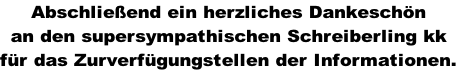 Abschließend ein herzliches Dankeschön  an den supersympathischen Schreiberling kk für das Zurverfügungstellen der Informationen.